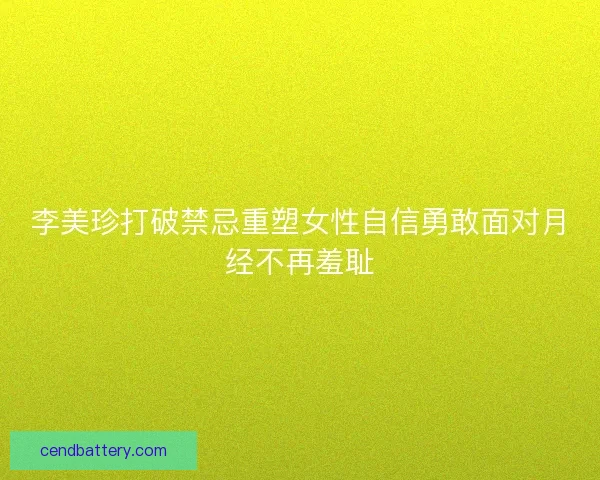 李美珍打破禁忌重塑女性自信勇敢面对月经不再羞耻